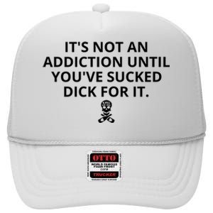 It’s Not An Addiction Until You’ve Sucked Dick For It Shirt (On Front) High Crown Mesh Back Trucker Hat