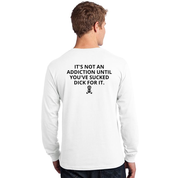 It’s Not An Addiction Until You’ve Sucked Dick For It Shirt (On Front) Long Sleeve Shirt