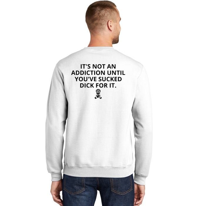 It’s Not An Addiction Until You’ve Sucked Dick For It Shirt (On Front) Sweatshirt