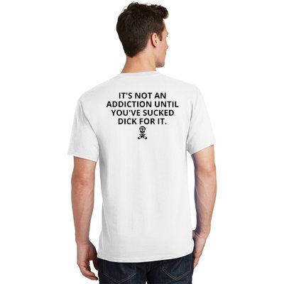 It’s Not An Addiction Until You’ve Sucked Dick For It Shirt (On Front) T-Shirt