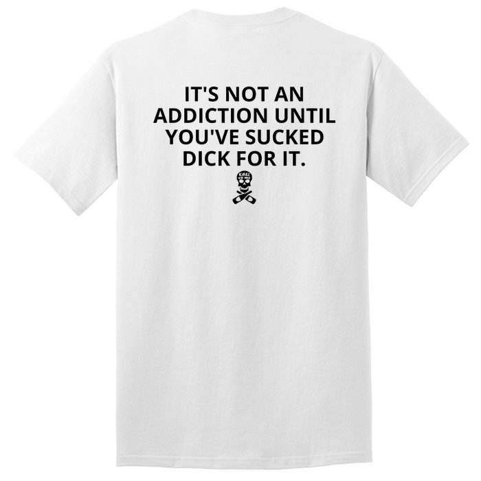 It’s Not An Addiction Until You’ve Sucked Dick For It Shirt (On Front) Tall T-Shirt