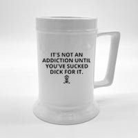 It’s Not An Addiction Until You’ve Sucked Dick For It Shirt (On Front) Beer Stein