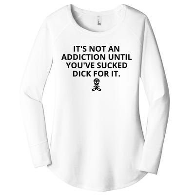 It’s Not An Addiction Until You’ve Sucked Dick For It Shirt (On Front) Women's Perfect Tri Tunic Long Sleeve Shirt