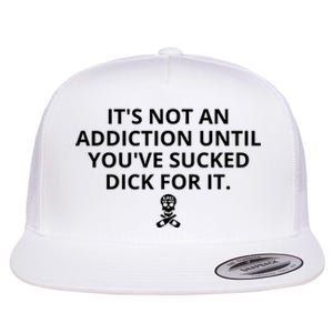 It’s Not An Addiction Until You’ve Sucked Dick For It Shirt (On Front) Flat Bill Trucker Hat