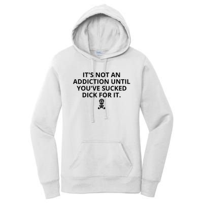 It’s Not An Addiction Until You’ve Sucked Dick For It Shirt (On Front) Women's Pullover Hoodie