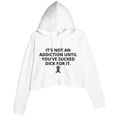 It’s Not An Addiction Until You’ve Sucked Dick For It Shirt (On Front) Crop Fleece Hoodie