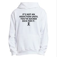 It’s Not An Addiction Until You’ve Sucked Dick For It Shirt (On Front) Urban Pullover Hoodie