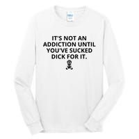 It’s Not An Addiction Until You’ve Sucked Dick For It Shirt (On Front) Tall Long Sleeve T-Shirt