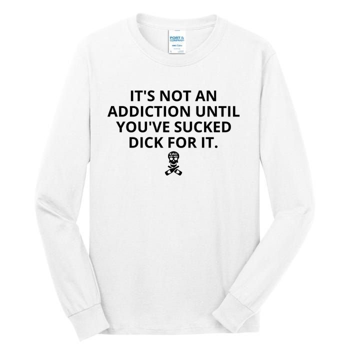 It’s Not An Addiction Until You’ve Sucked Dick For It Shirt (On Front) Tall Long Sleeve T-Shirt