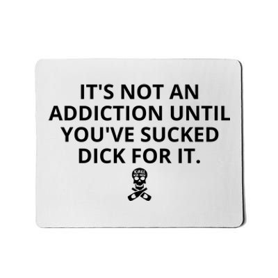 It’s Not An Addiction Until You’ve Sucked Dick For It Shirt (On Front) Mousepad