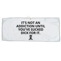 It’s Not An Addiction Until You’ve Sucked Dick For It Shirt (On Front) Large Microfiber Waffle Golf Towel