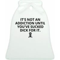 It’s Not An Addiction Until You’ve Sucked Dick For It Shirt (On Front) Ceramic Bell Ornament