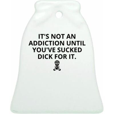 It’s Not An Addiction Until You’ve Sucked Dick For It Shirt (On Front) Ceramic Bell Ornament