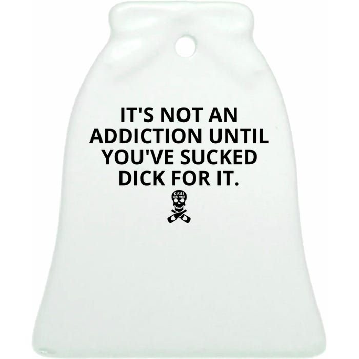 It’s Not An Addiction Until You’ve Sucked Dick For It Shirt (On Front) Ceramic Bell Ornament