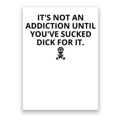 It’s Not An Addiction Until You’ve Sucked Dick For It Shirt (On Front) Poster