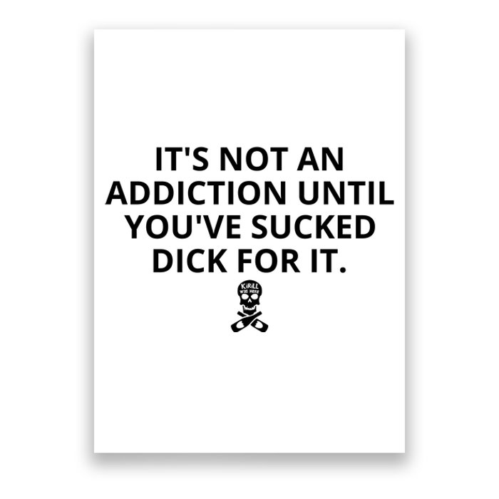 It’s Not An Addiction Until You’ve Sucked Dick For It Shirt (On Front) Poster