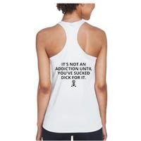 It’s Not An Addiction Until You’ve Sucked Dick For It Shirt (On Front) Women's Racerback Tank