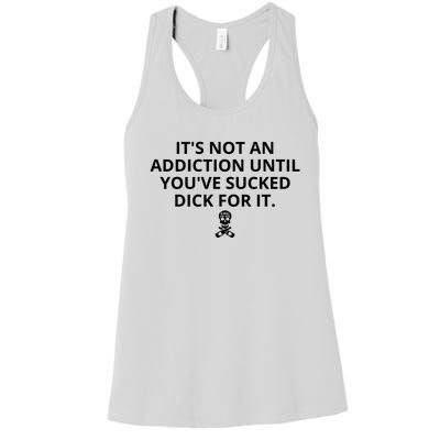 It’s Not An Addiction Until You’ve Sucked Dick For It Shirt (On Front) Women's Racerback Tank