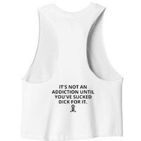 It’s Not An Addiction Until You’ve Sucked Dick For It Shirt (On Front) Women's Racerback Cropped Tank