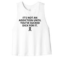 It’s Not An Addiction Until You’ve Sucked Dick For It Shirt (On Front) Women's Racerback Cropped Tank