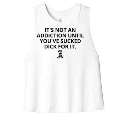 It’s Not An Addiction Until You’ve Sucked Dick For It Shirt (On Front) Women's Racerback Cropped Tank