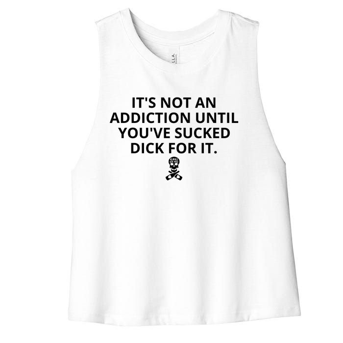 It’s Not An Addiction Until You’ve Sucked Dick For It Shirt (On Front) Women's Racerback Cropped Tank