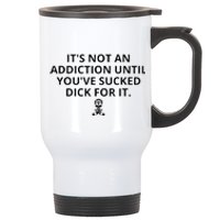 It’s Not An Addiction Until You’ve Sucked Dick For It Shirt (On Front) Stainless Steel Travel Mug