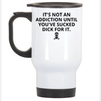 It’s Not An Addiction Until You’ve Sucked Dick For It Shirt (On Front) Stainless Steel Travel Mug