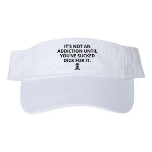 It’s Not An Addiction Until You’ve Sucked Dick For It Shirt (On Front) Valucap Bio-Washed Visor