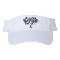 It’s Not An Addiction Until You’ve Sucked Dick For It Shirt (On Front) Valucap Bio-Washed Visor