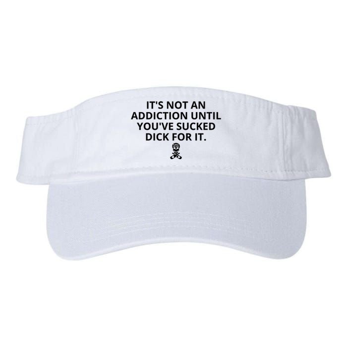 It’s Not An Addiction Until You’ve Sucked Dick For It Shirt (On Front) Valucap Bio-Washed Visor