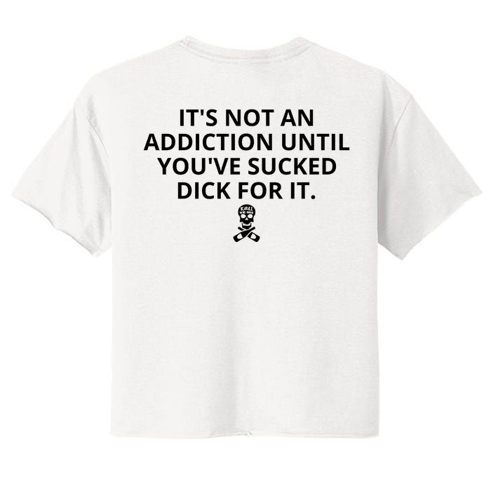 It’s Not An Addiction Until You’ve Sucked Dick For It Shirt (On Front) Women's Crop Top Tee