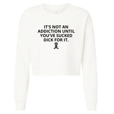 It’s Not An Addiction Until You’ve Sucked Dick For It Shirt (On Front) Cropped Pullover Crew