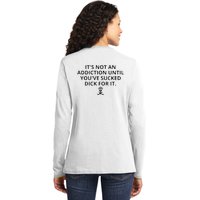 It’s Not An Addiction Until You’ve Sucked Dick For It Shirt (On Front) Ladies Long Sleeve Shirt