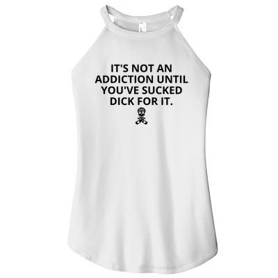 It’s Not An Addiction Until You’ve Sucked Dick For It Shirt (On Front) Women's Perfect Tri Rocker Tank