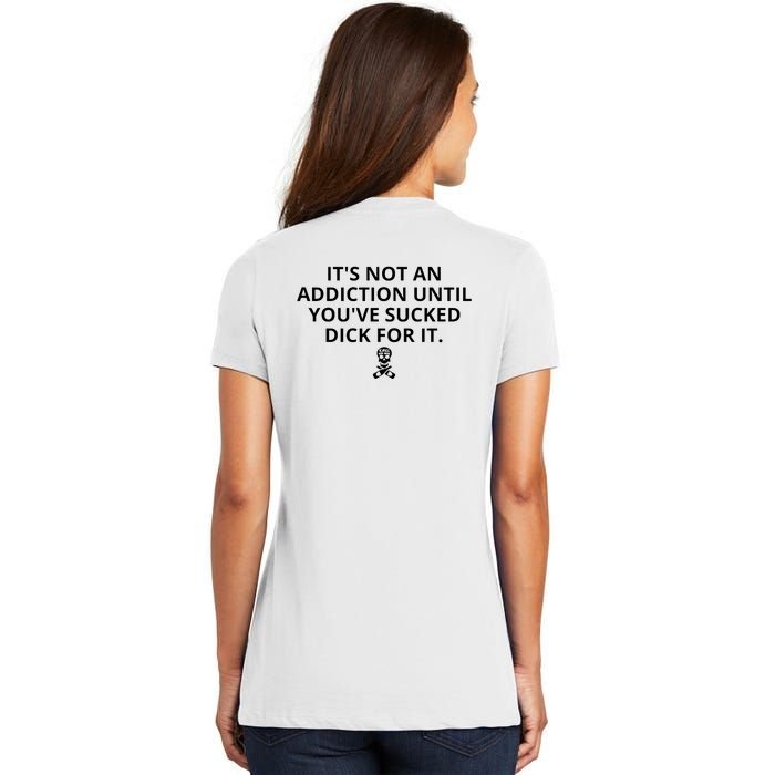 It’s Not An Addiction Until You’ve Sucked Dick For It Shirt (On Front) Women's V-Neck T-Shirt