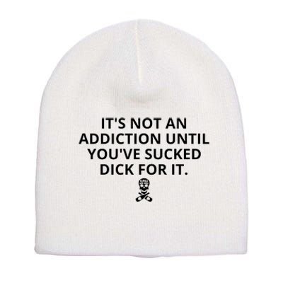 It’s Not An Addiction Until You’ve Sucked Dick For It Shirt (On Front) Short Acrylic Beanie