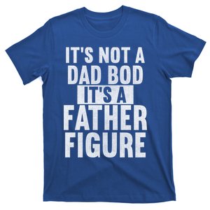 Its Not A Dad Bod Its A Father Figure Dad Meant The World Gift T-Shirt