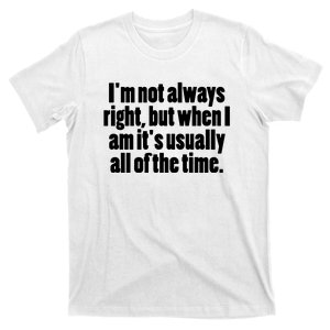 I'm Not Always Right But When I Am Funny T-Shirt