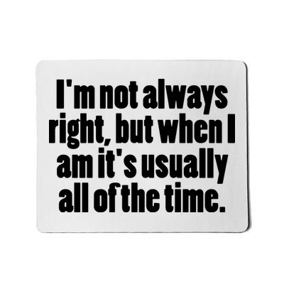 I'm Not Always Right But When I Am Funny Mousepad