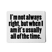 I'm Not Always Right But When I Am Funny Mousepad