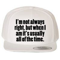 I'm Not Always Right But When I Am Funny Wool Snapback Cap