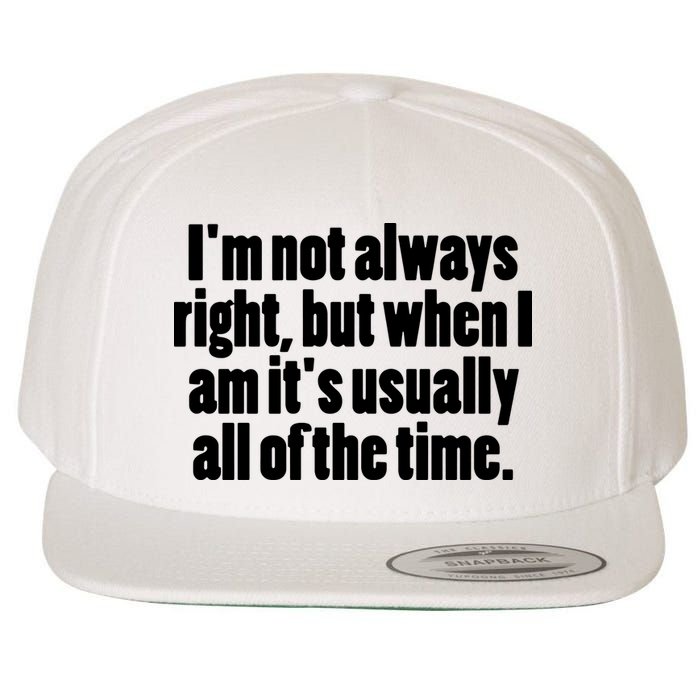 I'm Not Always Right But When I Am Funny Wool Snapback Cap