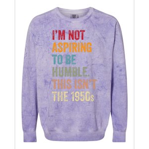 I’M Not Aspiring To Be Humble. This Isn’T The 1950s. Quote Colorblast Crewneck Sweatshirt