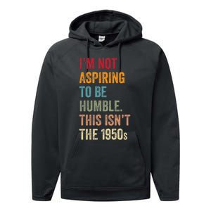 I’M Not Aspiring To Be Humble. This Isn’T The 1950s. Quote Performance Fleece Hoodie