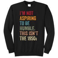 I’M Not Aspiring To Be Humble. This Isn’T The 1950s. Quote Sweatshirt