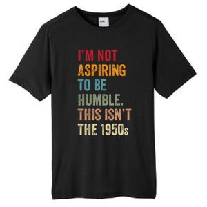 I’M Not Aspiring To Be Humble. This Isn’T The 1950s. Quote Tall Fusion ChromaSoft Performance T-Shirt