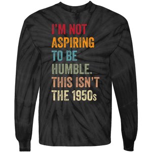 I’M Not Aspiring To Be Humble. This Isn’T The 1950s. Quote Tie-Dye Long Sleeve Shirt