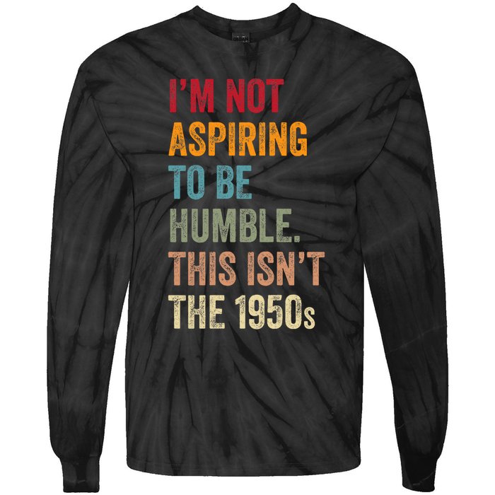 I’M Not Aspiring To Be Humble. This Isn’T The 1950s. Quote Tie-Dye Long Sleeve Shirt