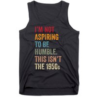 I’M Not Aspiring To Be Humble. This Isn’T The 1950s. Quote Tank Top